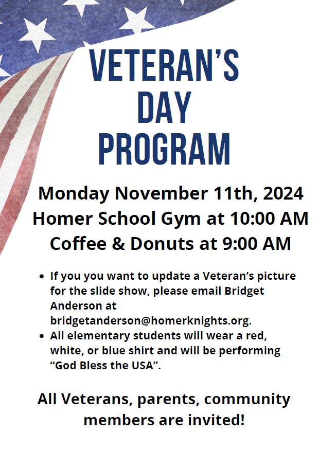 Veteran's Day Program at the Homer School Gym on November 11 at 10AM. For more ifo, please contact the man office at 402-698-2377